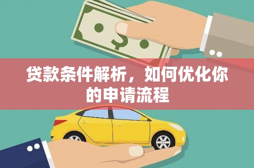 新林贷款条件解析，如何优化你的申请流程