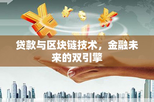 新林贷款与区块链技术，金融未来的双引擎