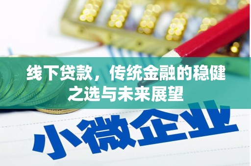 新林线下贷款，传统金融的稳健之选与未来展望