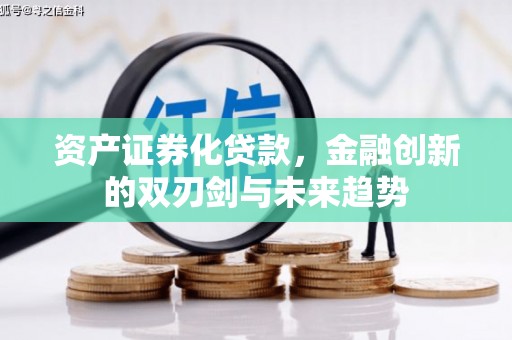 新林资产证券化贷款，金融创新的双刃剑与未来趋势
