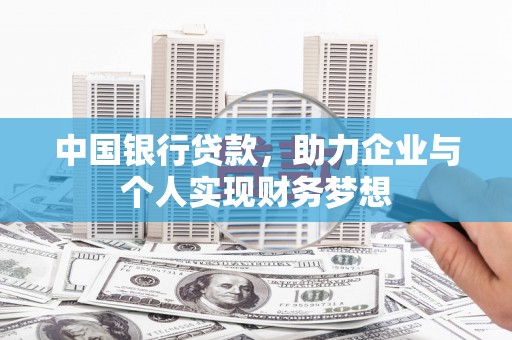 新林中国银行贷款，助力企业与个人实现财务梦想