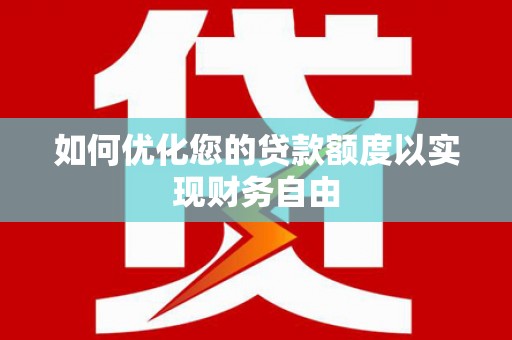 新林如何优化您的贷款额度以实现财务自由