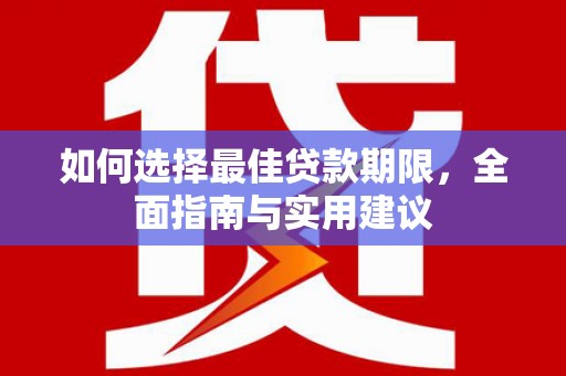 新林如何选择最佳贷款期限，全面指南与实用建议