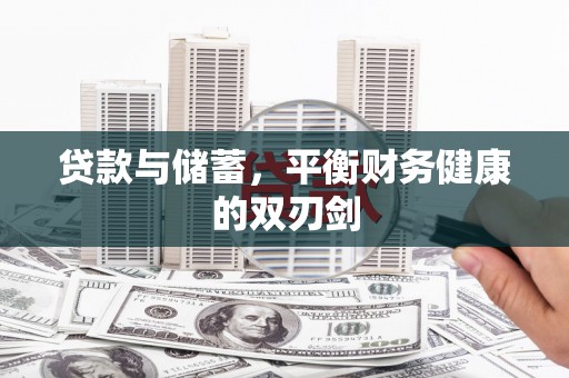 新林贷款与储蓄，平衡财务健康的双刃剑