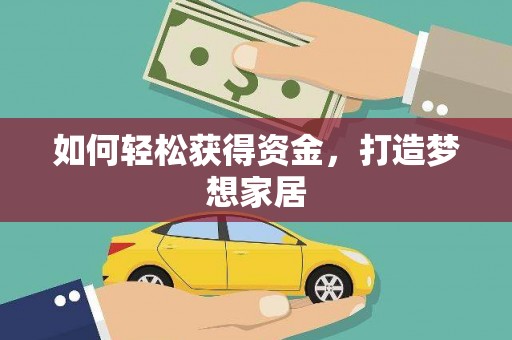 新林如何轻松获得资金，打造梦想家居