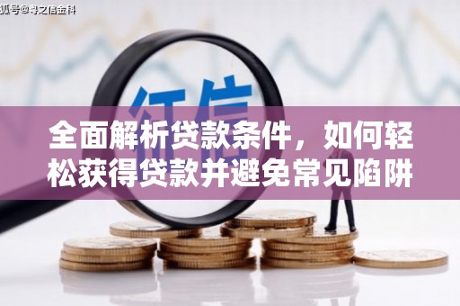 新林全面解析贷款条件，如何轻松获得贷款并避免常见陷阱