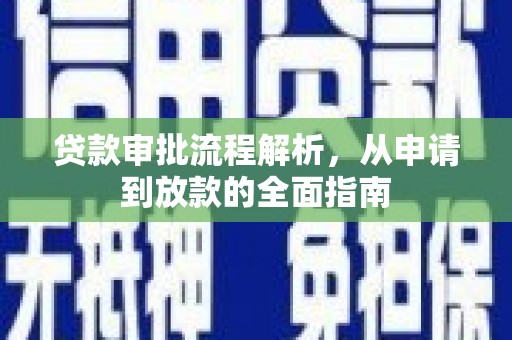 新林贷款审批流程解析，从申请到放款的全面指南
