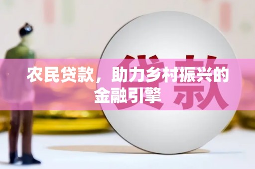 新林农民贷款，助力乡村振兴的金融引擎