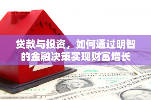新林贷款与投资，如何通过明智的金融决策实现财富增长