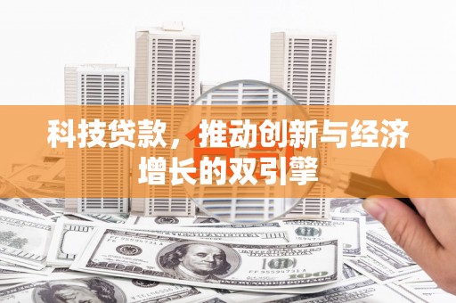 新林科技贷款，推动创新与经济增长的双引擎