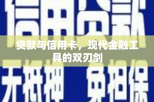 新林贷款与信用卡，现代金融工具的双刃剑