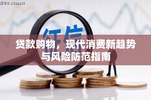 新林贷款购物，现代消费新趋势与风险防范指南