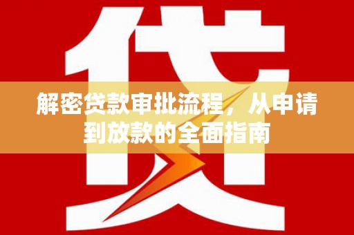 新林解密贷款审批流程，从申请到放款的全面指南