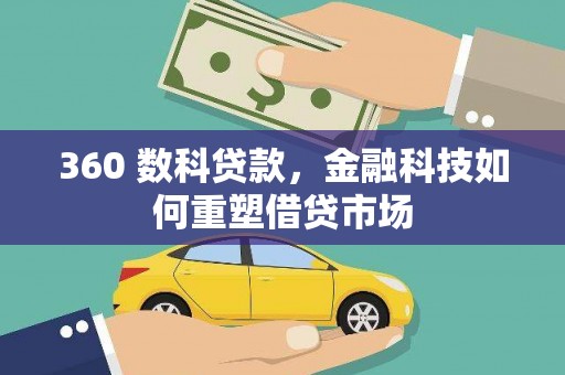 新林360 数科贷款，金融科技如何重塑借贷市场