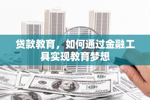 新林贷款教育，如何通过金融工具实现教育梦想