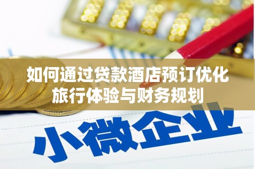 新林如何通过贷款酒店预订优化旅行体验与财务规划