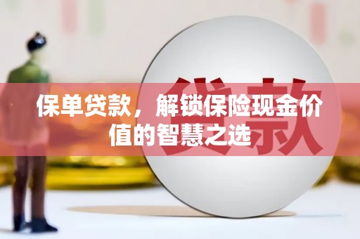 新林保单贷款，解锁保险现金价值的智慧之选