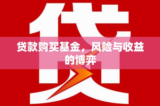 新林贷款购买基金，风险与收益的博弈