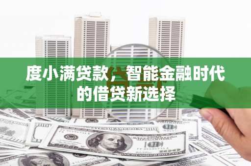 新林度小满贷款，智能金融时代的借贷新选择