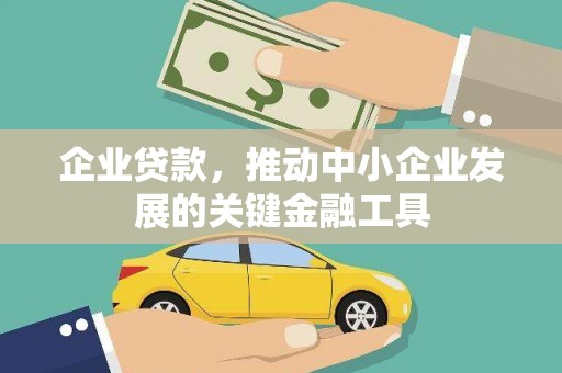 新林企业贷款，推动中小企业发展的关键金融工具