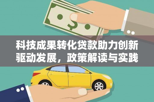 新林科技成果转化贷款助力创新驱动发展，政策解读与实践探索