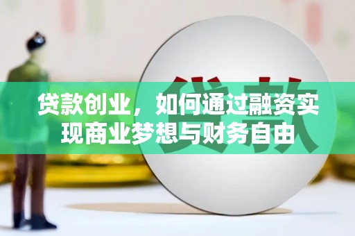 新林贷款创业，如何通过融资实现商业梦想与财务自由