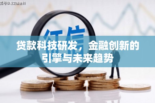 新林贷款科技研发，金融创新的引擎与未来趋势