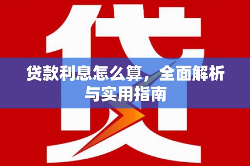 新林贷款利息怎么算，全面解析与实用指南