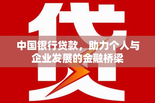 新林中国银行贷款，助力个人与企业发展的金融桥梁