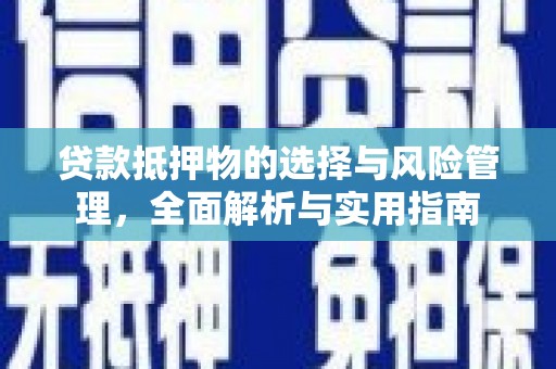 新林贷款抵押物的选择与风险管理，全面解析与实用指南