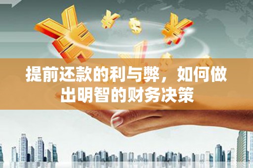 新林提前还款的利与弊，如何做出明智的财务决策