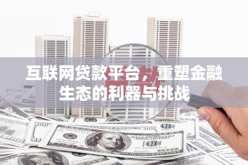 新林互联网贷款平台，重塑金融生态的利器与挑战