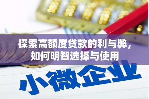 新林探索高额度贷款的利与弊，如何明智选择与使用