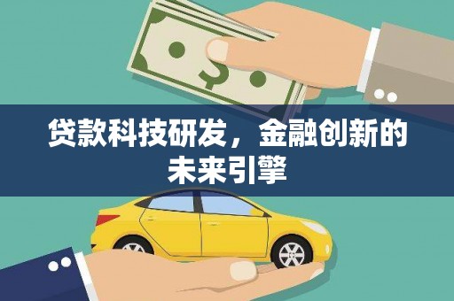 新林贷款科技研发，金融创新的未来引擎