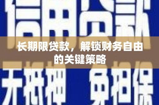 新林长期限贷款，解锁财务自由的关键策略