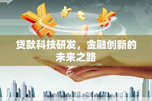 新林贷款科技研发，金融创新的未来之路