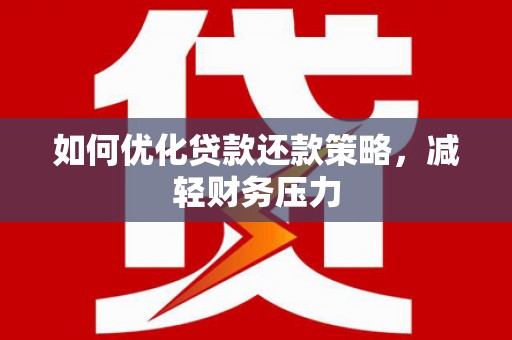新林如何优化贷款还款策略，减轻财务压力