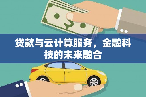 新林贷款与云计算服务，金融科技的未来融合