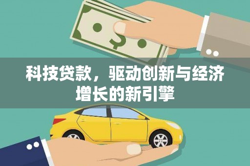 新林科技贷款，驱动创新与经济增长的新引擎