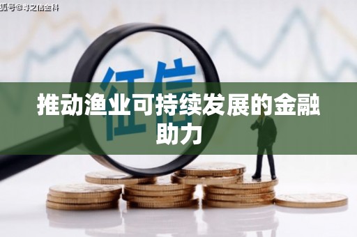 新林推动渔业可持续发展的金融助力
