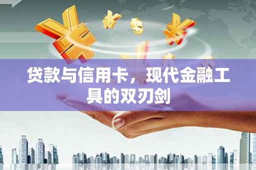 新林贷款与信用卡，现代金融工具的双刃剑