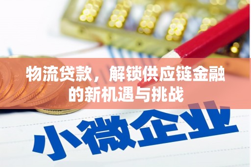 新林物流贷款，解锁供应链金融的新机遇与挑战