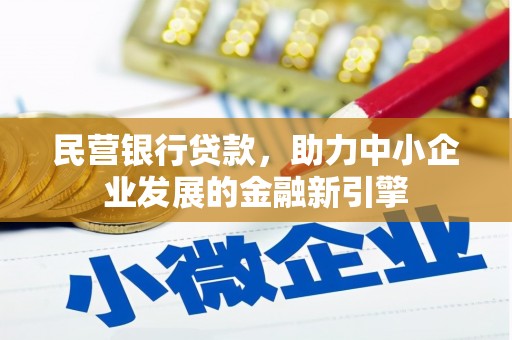 新林民营银行贷款，助力中小企业发展的金融新引擎