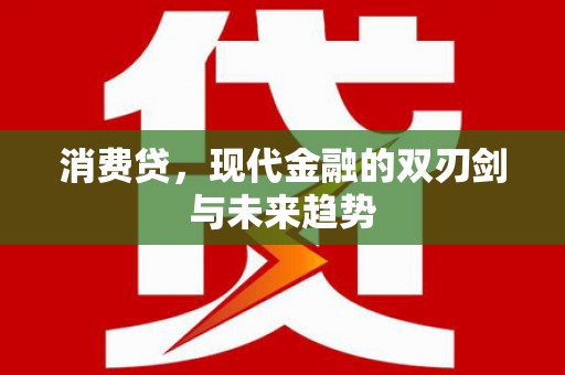 新林消费贷，现代金融的双刃剑与未来趋势
