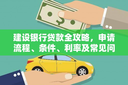 新林建设银行贷款全攻略，申请流程、条件、利率及常见问题解答